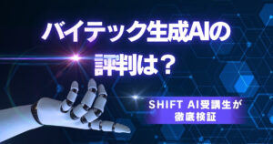 バイテック生成AIの評判は？SHIFT AI受講生が無料面談を徹底検証