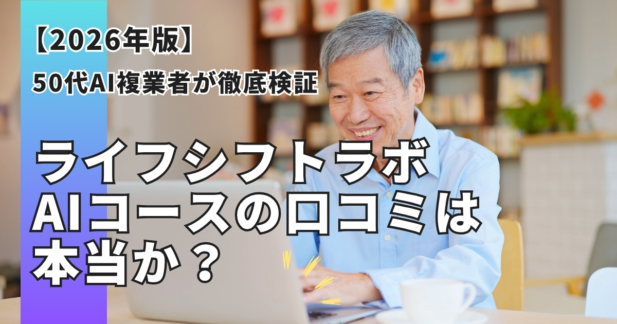 ライフシフトラボAIコースの口コミは本当か？50代AI複業者が無料相談会まで体験して徹底検証【2026年版】