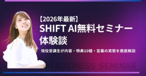 【2026年最新】SHIFT AI無料セミナー体験談 現役受講生が内容・特典10種・営業の実態を徹底解説