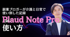 Plaud Note Pro 使い方 副業ブロガーが介護と日常で使い倒した記録